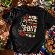 Always Chingona Sometimes Cabrona But Never Pendeja T Shirt