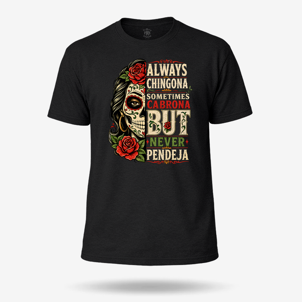 Always Chingona Sometimes Cabrona But Never Pendeja T Shirt