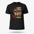 Always Chingona Sometimes Cabrona But Never Pendeja T Shirt