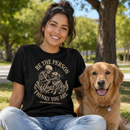 Be The Person Your Dog Thinks You Are T Shirt