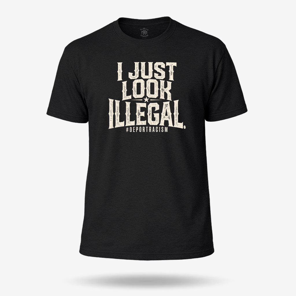 I Just Look Illegal Deportracism T Shirt