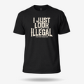 I Just Look Illegal Deportracism T Shirt