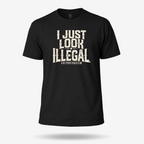 I Just Look Illegal Deportracism T Shirt