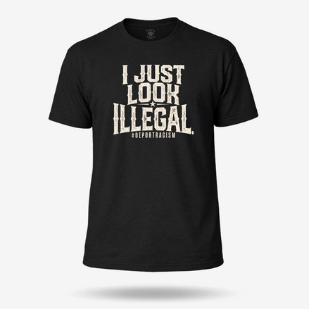 I Just Look Illegal Deportracism T Shirt