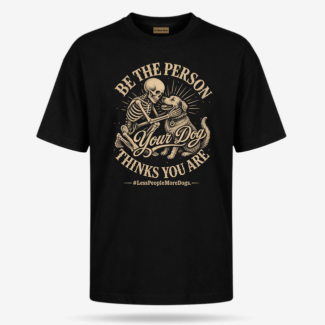 Be The Person Your Dog Thinks You Are T Shirt