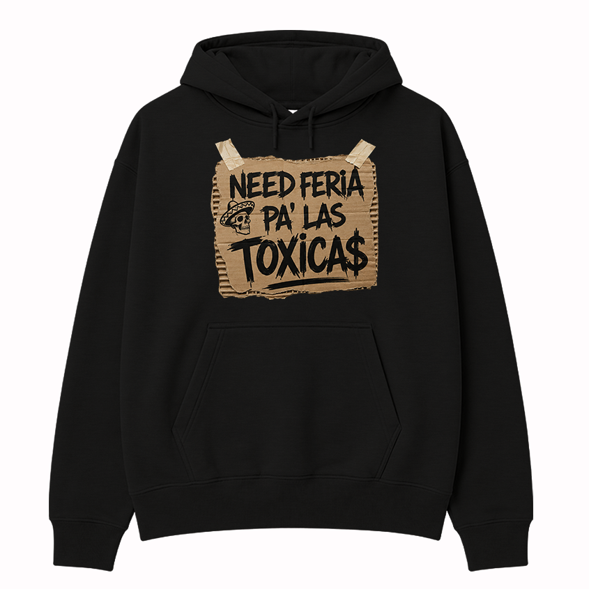 Need Feria Pa’ Las Tóxicas Hoodie